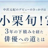 中沢元紀のデビューのきっかけは小栗旬！？3年の下積みを経た俳優への道とは
