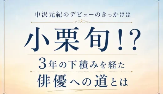 中沢元紀のデビューのきっかけは小栗旬！？3年の下積みを経た俳優への道とは